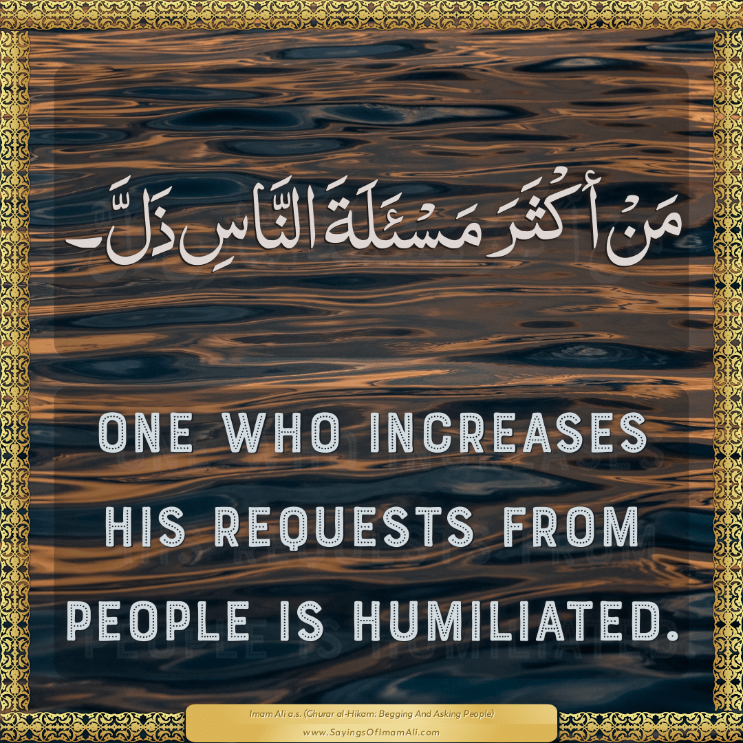 One who increases his requests from people is humiliated.